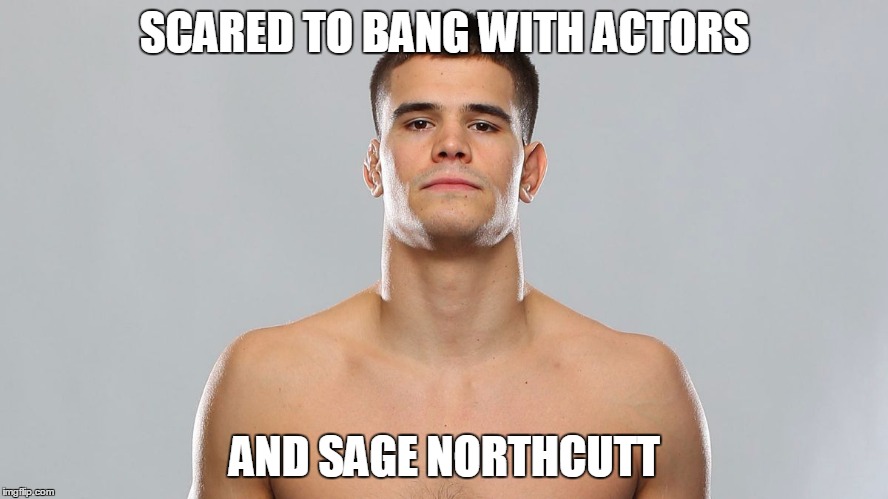 SCARED TO BANG WITH ACTORS; AND SAGE NORTHCUTT | made w/ Imgflip meme maker