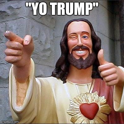 Buddy Christ | "YO TRUMP" | image tagged in memes,buddy christ | made w/ Imgflip meme maker