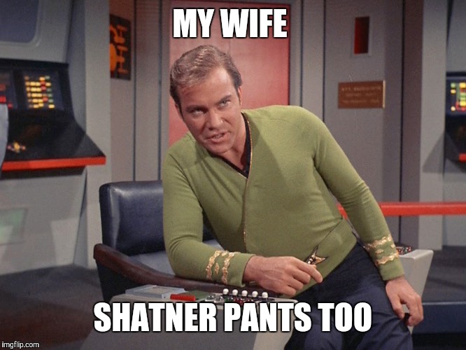 MY WIFE SHATNER PANTS TOO | made w/ Imgflip meme maker