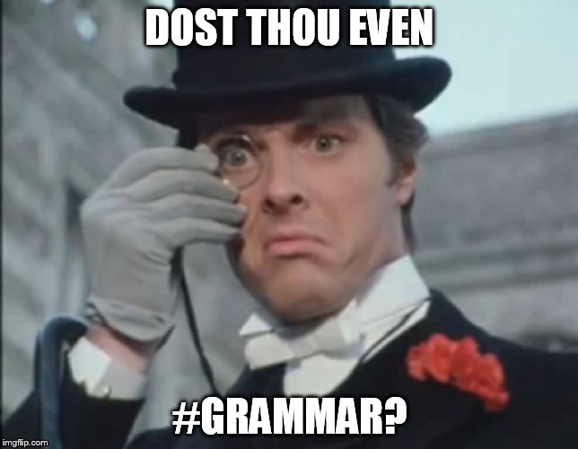 Monocle Outrage | DOST THOU EVEN; #GRAMMAR? | image tagged in monocle outrage | made w/ Imgflip meme maker