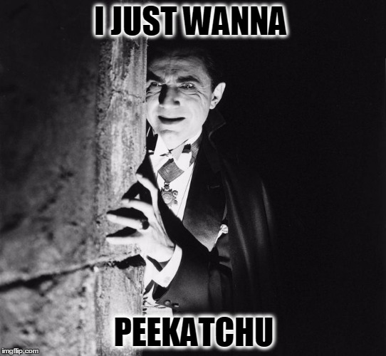 I just wanna peek at you Pikachu! | I JUST WANNA; PEEKATCHU | image tagged in vampire,dracula,pikachu,peek,peeping,tom | made w/ Imgflip meme maker
