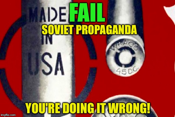 Wonder Why They Lost The Cold War? | FAIL; SOVIET PROPAGANDA; YOU'RE DOING IT WRONG! | image tagged in soviet russia | made w/ Imgflip meme maker