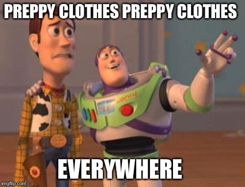 VINEYARD VINES | PREPPY CLOTHES PREPPY CLOTHES; EVERYWHERE | image tagged in memes,x x everywhere | made w/ Imgflip meme maker