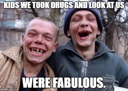 Ugly Twins Meme | KIDS WE TOOK DRUGS AND LOOK AT US; WERE FABULOUS. | image tagged in memes,ugly twins | made w/ Imgflip meme maker