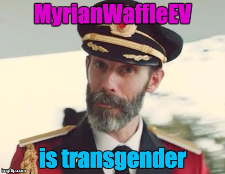 Now to permanently rid all speculation about this asshole's gender (because she USES those colors of text! HUGE DUH!) | MyrianWaffleEV; is transgender | image tagged in captain obvious | made w/ Imgflip meme maker