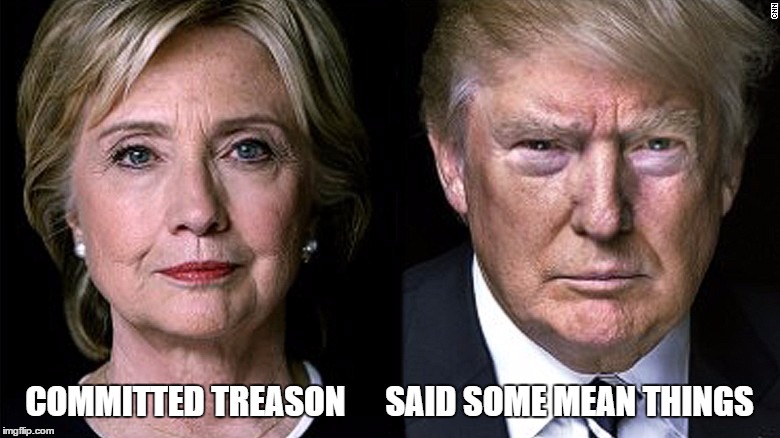 Bottom line, side by side | COMMITTED TREASON      SAID SOME MEAN THINGS | image tagged in memes,2016 | made w/ Imgflip meme maker