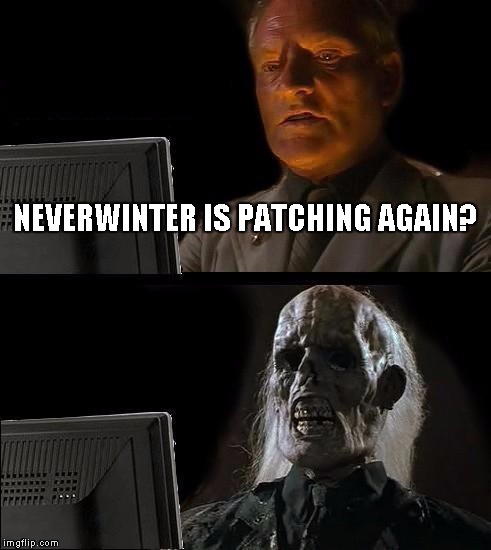 I'll Just Wait Here Meme | NEVERWINTER IS PATCHING AGAIN? | image tagged in memes,ill just wait here | made w/ Imgflip meme maker