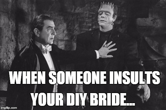 You can learn anything on Pinterest | WHEN SOMEONE INSULTS; YOUR DIY BRIDE... | image tagged in dracula,frankenstein,monster,diy,pinterest,bride | made w/ Imgflip meme maker