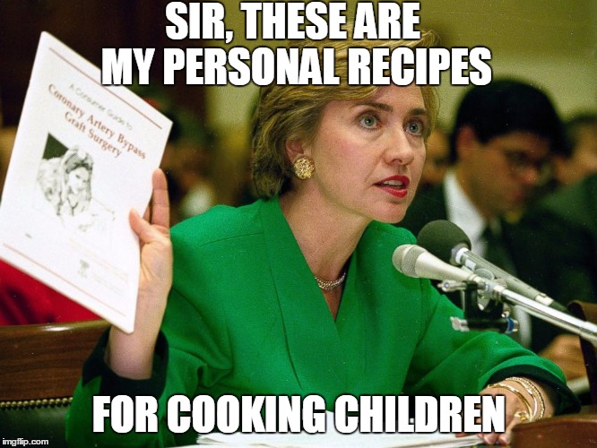 SIR, THESE ARE MY PERSONAL RECIPES; FOR COOKING CHILDREN | image tagged in hillary clinton | made w/ Imgflip meme maker