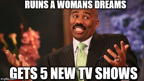 Steve Harvey Meme | RUINS A WOMANS DREAMS; GETS 5 NEW TV SHOWS | image tagged in memes,steve harvey | made w/ Imgflip meme maker