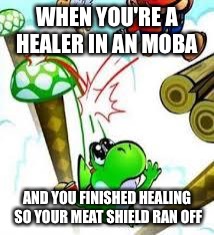 Yoshi e mario | WHEN YOU'RE A HEALER IN AN MOBA; AND YOU FINISHED HEALING SO YOUR MEAT SHIELD RAN OFF | image tagged in yoshi e mario | made w/ Imgflip meme maker
