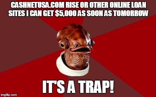 Admiral Ackbar Relationship Expert | CASHNETUSA.COM RISE OR OTHER ONLINE LOAN SITES I CAN GET $5,000 AS SOON AS TOMORROW; IT'S A TRAP! | image tagged in memes,admiral ackbar relationship expert | made w/ Imgflip meme maker