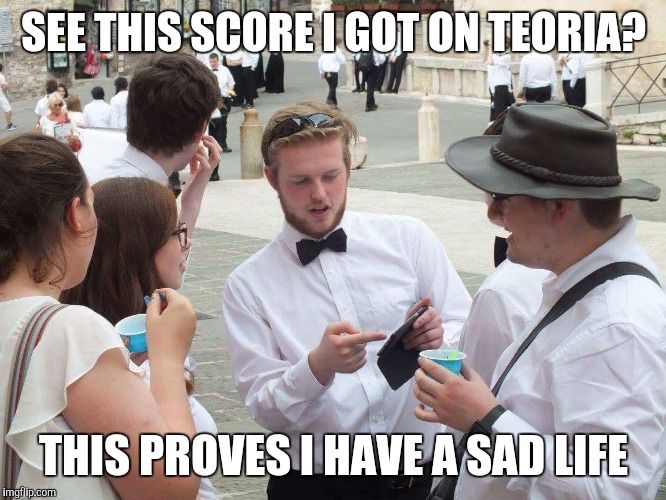 See this...? | SEE THIS SCORE I GOT ON TEORIA? THIS PROVES I HAVE A SAD LIFE | image tagged in if you look at it like this,memes,see this,thatbritishviolaguy,teoria | made w/ Imgflip meme maker