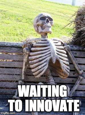 Waiting Skeleton Meme | WAITING TO INNOVATE | image tagged in memes,waiting skeleton | made w/ Imgflip meme maker