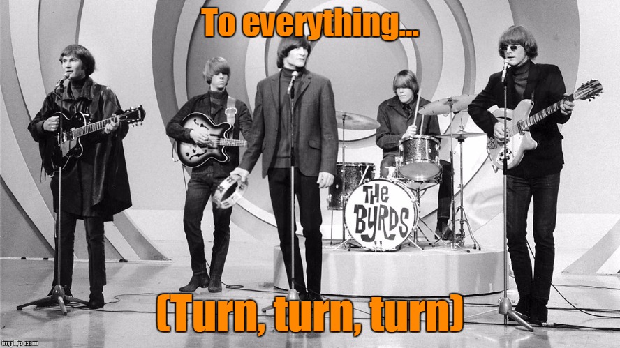 To everything... (Turn, turn, turn) | made w/ Imgflip meme maker