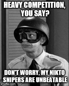 Barney Fife | HEAVY COMPETITION, YOU SAY? DON'T WORRY, MY NIKTO SNIPERS ARE UNBEATABLE | image tagged in barney fife | made w/ Imgflip meme maker