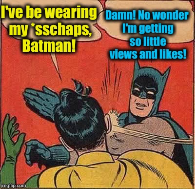 Batman Slapping Robin | I've be wearing my *sschaps, Batman! Damn! No wonder I'm getting so little views and likes! | image tagged in memes,batman slapping robin,evilmandoevil,funny | made w/ Imgflip meme maker