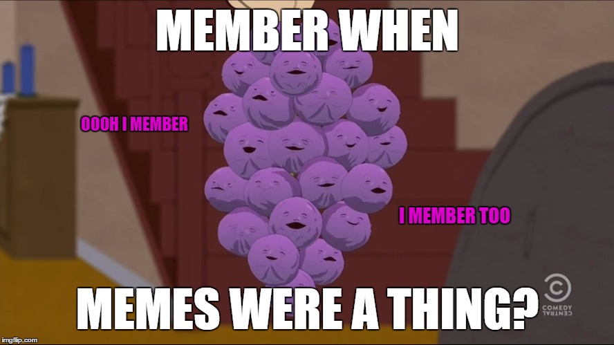 Member Berries | MEMBER WHEN; OOOH I MEMBER; I MEMBER TOO; MEMES WERE A THING? | image tagged in member berries,memes,funny,south park,berry,past | made w/ Imgflip meme maker