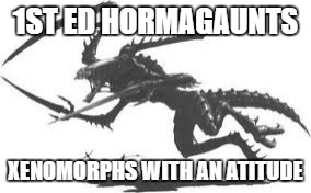 when we were cool | 1ST ED HORMAGAUNTS; XENOMORPHS WITH AN ATITUDE | image tagged in warhammer40k | made w/ Imgflip meme maker