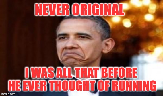 NEVER ORIGINAL I WAS ALL THAT BEFORE HE EVER THOUGHT OF RUNNING | made w/ Imgflip meme maker