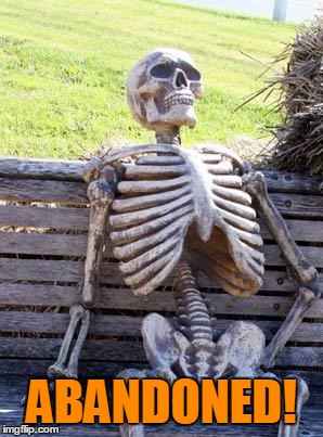 Waiting Skeleton Meme | ABANDONED! | image tagged in memes,waiting skeleton | made w/ Imgflip meme maker