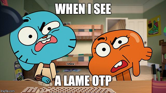 Lame OTP | WHEN I SEE; A LAME OTP | image tagged in gumball,theamazingworldofgumball | made w/ Imgflip meme maker