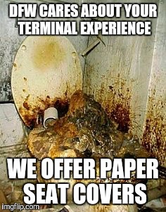 Public Bathroom | DFW CARES ABOUT YOUR TERMINAL EXPERIENCE WE OFFER PAPER SEAT COVERS | image tagged in public bathroom | made w/ Imgflip meme maker