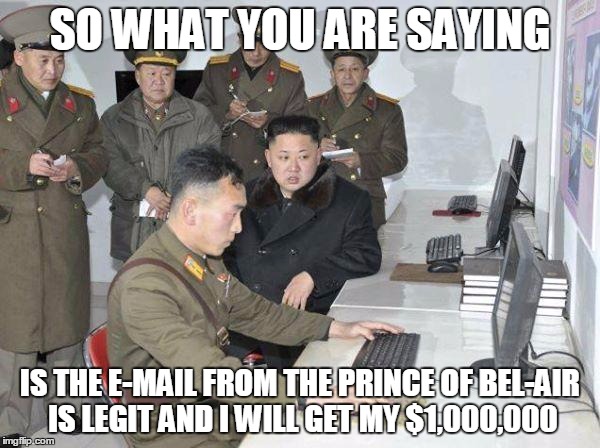 I wonder if it would work | SO WHAT YOU ARE SAYING; IS THE E-MAIL FROM THE PRINCE OF BEL-AIR IS LEGIT AND I WILL GET MY $1,000,000 | image tagged in kim jong un,memes,fresh prince of bel-air | made w/ Imgflip meme maker