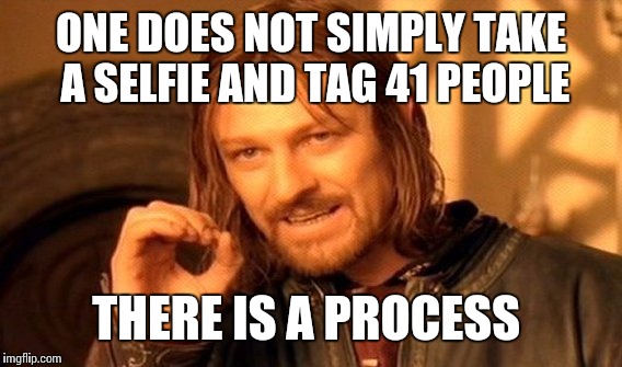 One Does Not Simply Meme | ONE DOES NOT SIMPLY TAKE A SELFIE AND TAG 41 PEOPLE THERE IS A PROCESS | image tagged in memes,one does not simply | made w/ Imgflip meme maker