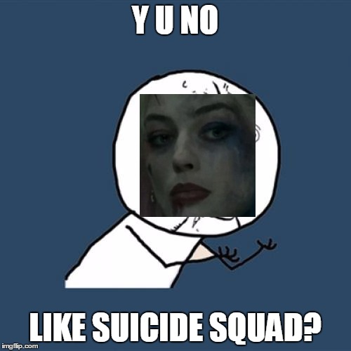Y U No Meme | Y U NO LIKE SUICIDE SQUAD? | image tagged in memes,y u no | made w/ Imgflip meme maker