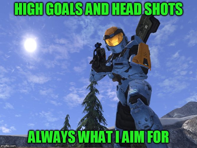 Demonic Penguin Halo 3 | HIGH GOALS AND HEAD SHOTS ALWAYS WHAT I AIM FOR | image tagged in demonic penguin halo 3 | made w/ Imgflip meme maker