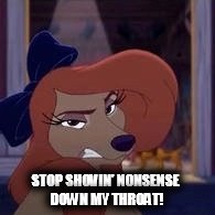 Stop Shovin' That Nonsense Down My Throat! | STOP SHOVIN' NONSENSE DOWN MY THROAT! | image tagged in dixie,memes,disney,the fox and the hound 2,reba mcentire,dog | made w/ Imgflip meme maker