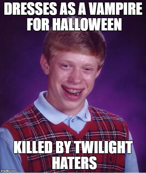 Bad Luck Brian | DRESSES AS A VAMPIRE FOR HALLOWEEN; KILLED BY TWILIGHT HATERS | image tagged in memes,bad luck brian | made w/ Imgflip meme maker