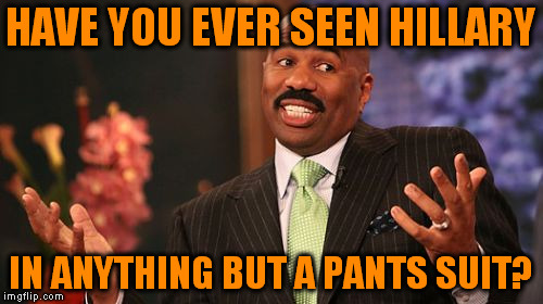 Steve Harvey Meme | HAVE YOU EVER SEEN HILLARY IN ANYTHING BUT A PANTS SUIT? | image tagged in memes,steve harvey | made w/ Imgflip meme maker