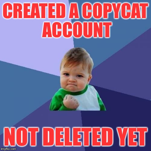 Success Troll | CREATED A COPYCAT ACCOUNT; NOT DELETED YET | image tagged in memes,success kid | made w/ Imgflip meme maker