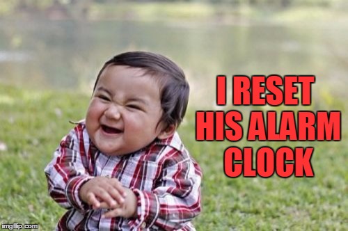 Evil Toddler Meme | I RESET HIS ALARM CLOCK | image tagged in memes,evil toddler | made w/ Imgflip meme maker