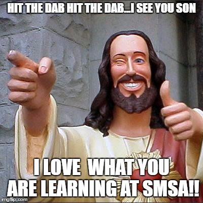 Buddy Christ Meme | HIT THE DAB HIT THE DAB...I SEE YOU SON; I LOVE  WHAT YOU ARE LEARNING AT SMSA!! | image tagged in memes,buddy christ | made w/ Imgflip meme maker