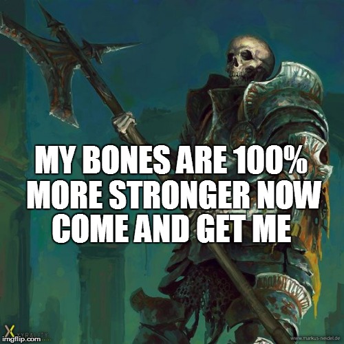 MY BONES ARE 100% MORE STRONGER NOW COME AND GET ME | made w/ Imgflip meme maker