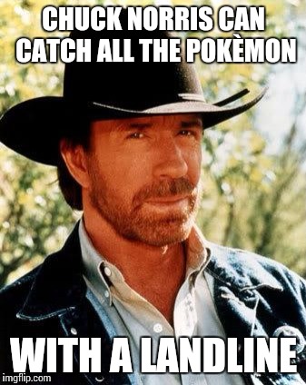 Chuck Norris Meme | CHUCK NORRIS CAN CATCH ALL THE POKÈMON; WITH A LANDLINE | image tagged in chuck norris,pokmon,pokmon go | made w/ Imgflip meme maker