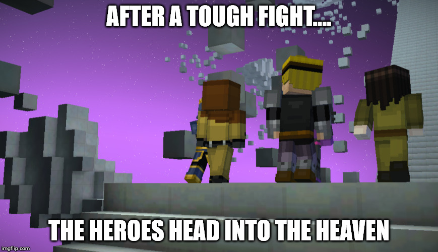 Heroes Pass Away | AFTER A TOUGH FIGHT.... THE HEROES HEAD INTO THE HEAVEN | image tagged in minecraft story mode,lukas,harper,ivor | made w/ Imgflip meme maker