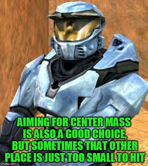 Church RvB Season 1 | AIMING FOR CENTER MASS IS ALSO A GOOD CHOICE, BUT SOMETIMES THAT OTHER PLACE IS JUST TOO SMALL TO HIT | image tagged in church rvb season 1 | made w/ Imgflip meme maker