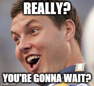 REALLY? YOU'RE GONNA WAIT? | made w/ Imgflip meme maker