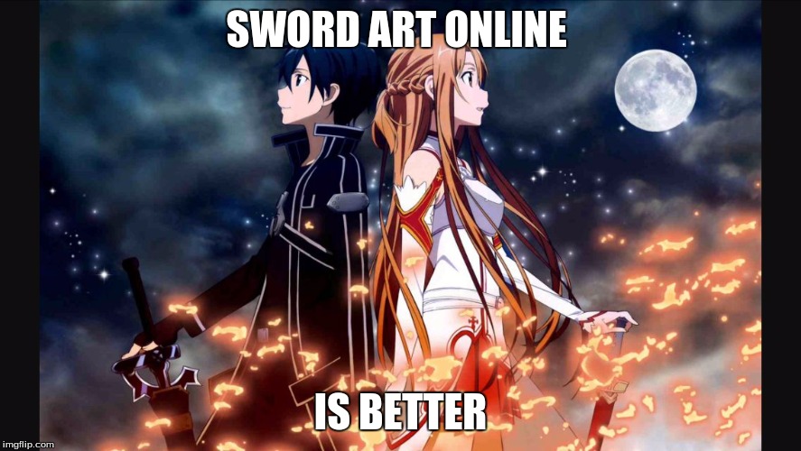 Sword art online | SWORD ART ONLINE; IS BETTER | image tagged in sword art online | made w/ Imgflip meme maker