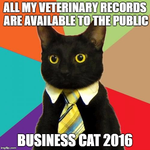 Business Cat: The Most Transparent Candidate  | ALL MY VETERINARY RECORDS ARE AVAILABLE TO THE PUBLIC; BUSINESS CAT 2016 | image tagged in memes,business cat | made w/ Imgflip meme maker