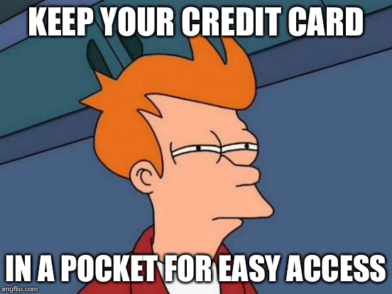 Futurama Fry Meme | KEEP YOUR CREDIT CARD IN A POCKET FOR EASY ACCESS | image tagged in memes,futurama fry | made w/ Imgflip meme maker