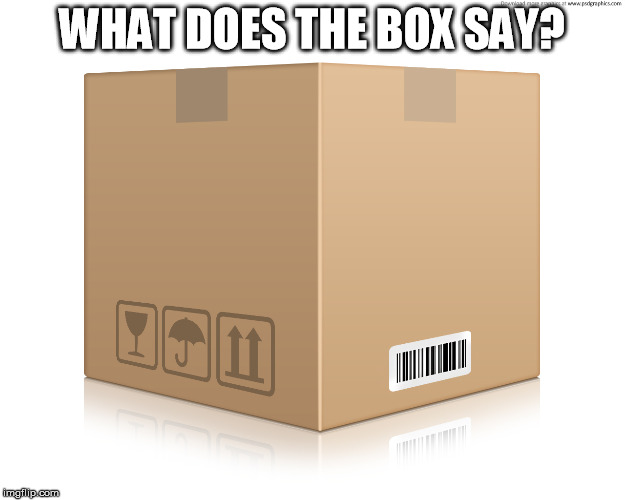 Box | WHAT DOES THE BOX SAY? | image tagged in box | made w/ Imgflip meme maker