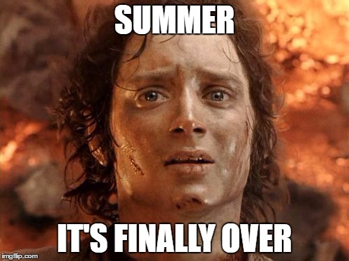 Global Warming Sucks | SUMMER; IT'S FINALLY OVER | image tagged in memes,its finally over,summer,global warming,heat | made w/ Imgflip meme maker