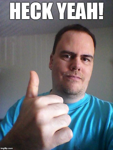 Thumbs up | HECK YEAH! | image tagged in thumbs up | made w/ Imgflip meme maker