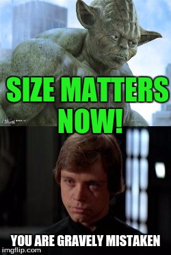 Yoda Smash! | SIZE MATTERS NOW! YOU ARE GRAVELY MISTAKEN | image tagged in hulk,yoda,luke skywalker,star wars | made w/ Imgflip meme maker