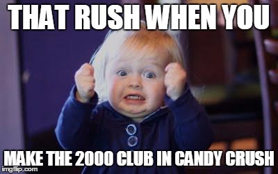 excited kid | THAT RUSH WHEN YOU; MAKE THE 2000 CLUB IN CANDY CRUSH | image tagged in excited kid | made w/ Imgflip meme maker